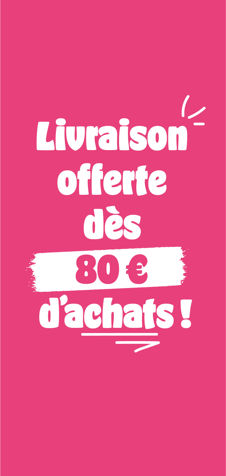Livraisons offertes &agrave; partir de 80&euro; d'achats